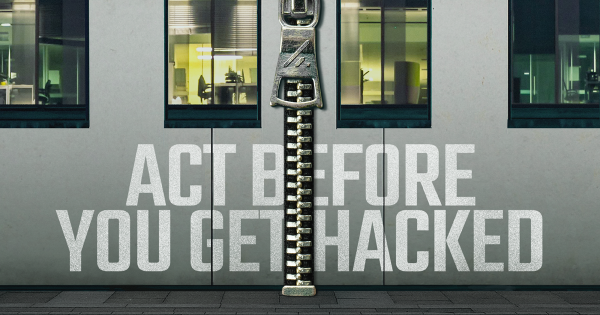 ACT. BEFORE YOU GET HACKED